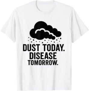 Dust Today, Disease Tomorrow | Respiratory Safety Awareness T-Shirt