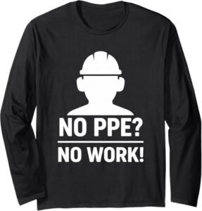 No PPE? No Work – Safety Slogan for Workplace Awareness Gift Long Sleeve T-Shirt