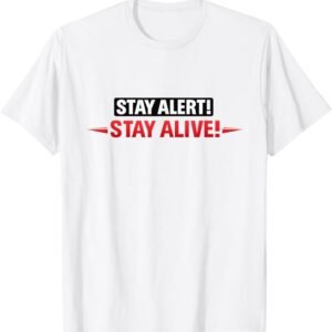Stay Alert! Stay Alive! | Workplace & Everyday Safety Gift T-Shirt