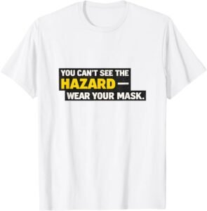 You Can’t See The Hazard Wear Your Mask – Respiratory Safety T-Shirt