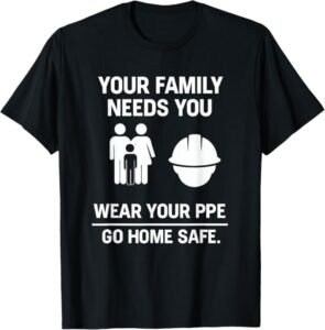 Your Family Needs You, Wear Your PPE | Workplace Safety Gift T-Shirt