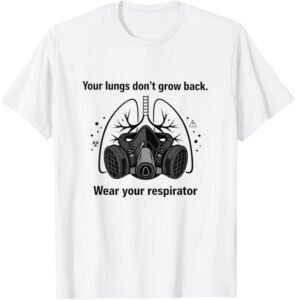 Your Lungs Don’t Grow Back – Wear Your Respirator | PPE Gift T-Shirt