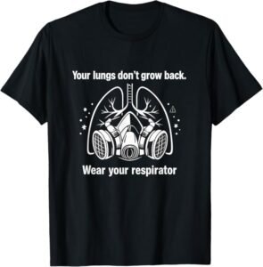 Your Lungs Don’t Grow Back – Wear Your Respirator | PPE Gift T-Shirt