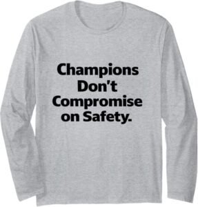 Champions Don’t Compromise on Safety – Workplace Slogan Gift Long Sleeve T-Shirt