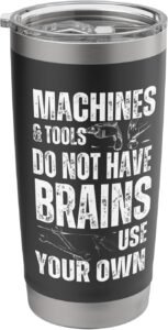 Machines & Tools Do Not Have Brains Use Your Own Safety Gift Stainless Steel Insulated Tumbler