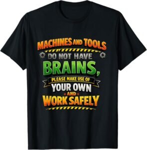Machines & Tools Do Not Have Brains Use Your Own Safety Gift T-Shirt